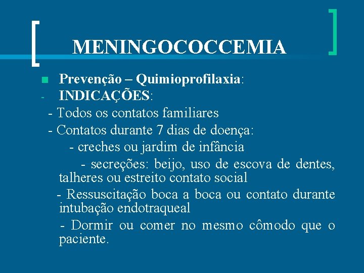 MENINGOCOCCEMIA Prevenção – Quimioprofilaxia: - INDICAÇÕES: - Todos os contatos familiares - Contatos durante