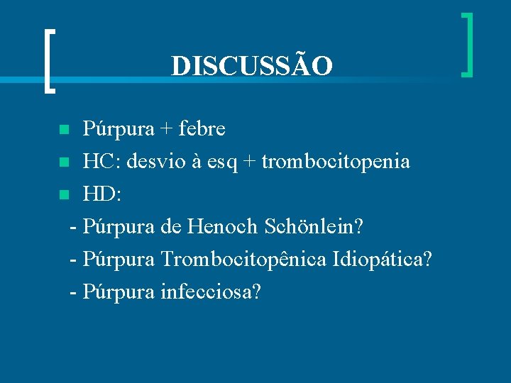 DISCUSSÃO Púrpura + febre n HC: desvio à esq + trombocitopenia n HD: -