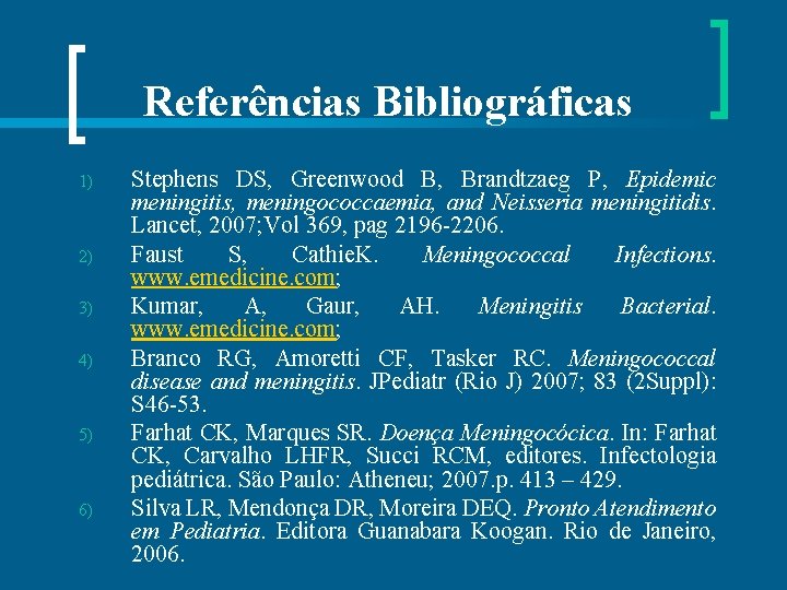 Referências Bibliográficas 1) 2) 3) 4) 5) 6) Stephens DS, Greenwood B, Brandtzaeg P,