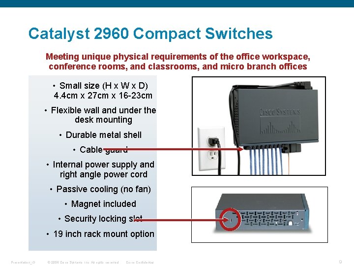 Catalyst 2960 Compact Switches Meeting unique physical requirements of the office workspace, conference rooms,