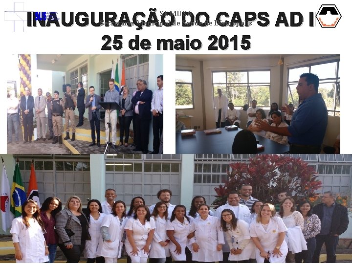 INAUGURAÇÃO DO CAPS AD III 25 de maio 2015 SEMUSA Secretaria Municipal de Saúde