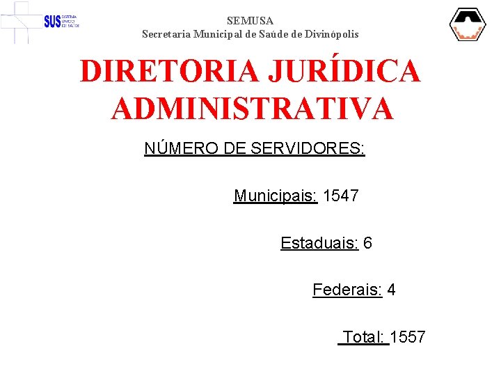 SEMUSA Secretaria Municipal de Saúde de Divinópolis DIRETORIA JURÍDICA ADMINISTRATIVA NÚMERO DE SERVIDORES: Municipais: