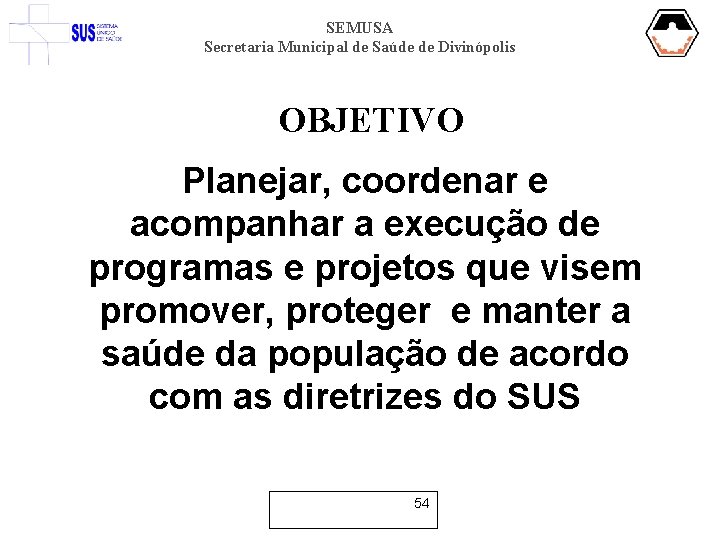 SEMUSA Secretaria Municipal de Saúde de Divinópolis OBJETIVO Planejar, coordenar e acompanhar a execução