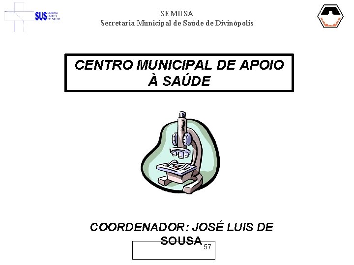 SEMUSA Secretaria Municipal de Saúde de Divinópolis CENTRO MUNICIPAL DE APOIO À SAÚDE COORDENADOR: