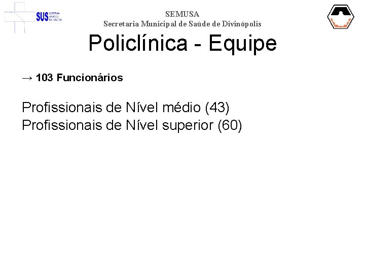 SEMUSA Secretaria Municipal de Saúde de Divinópolis Policlínica - Equipe → 103 Funcionários Profissionais