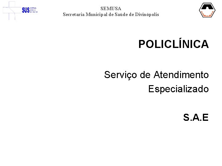 SEMUSA Secretaria Municipal de Saúde de Divinópolis POLICLÍNICA Serviço de Atendimento Especializado S. A.