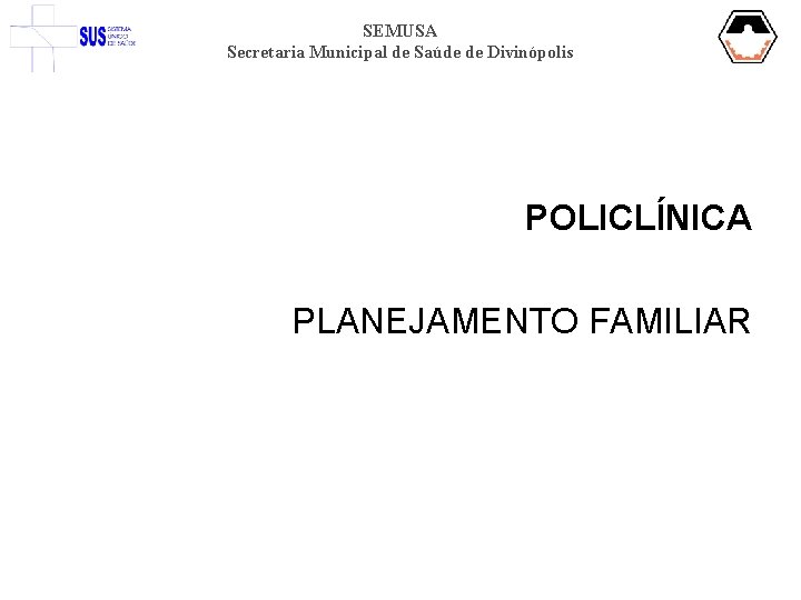 SEMUSA Secretaria Municipal de Saúde de Divinópolis POLICLÍNICA PLANEJAMENTO FAMILIAR 