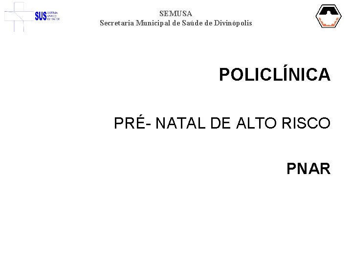 SEMUSA Secretaria Municipal de Saúde de Divinópolis POLICLÍNICA PRÉ- NATAL DE ALTO RISCO PNAR