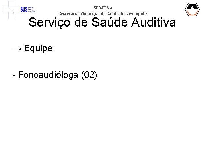 SEMUSA Secretaria Municipal de Saúde de Divinópolis Serviço de Saúde Auditiva → Equipe: -