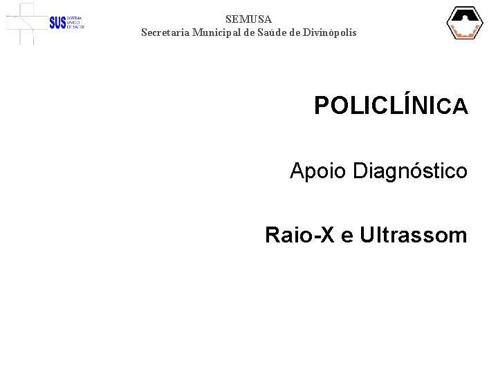 SEMUSA Secretaria Municipal de Saúde de Divinópolis POLICLÍNICA Apoio Diagnóstico Raio-X e Ultrassom 