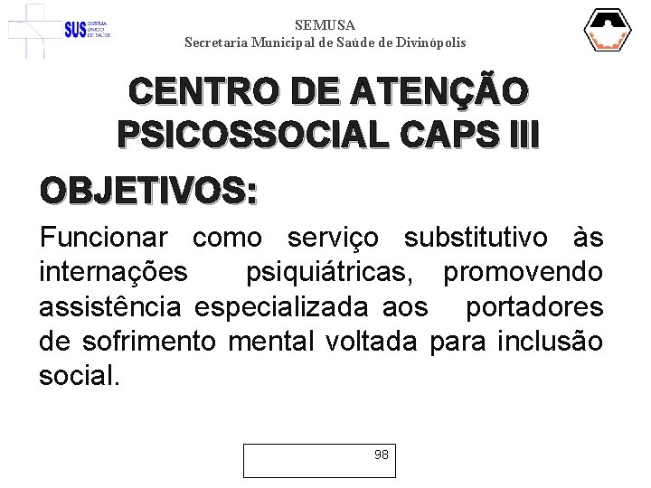 SEMUSA Secretaria Municipal de Saúde de Divinópolis CENTRO DE ATENÇÃO PSICOSSOCIAL CAPS III OBJETIVOS: