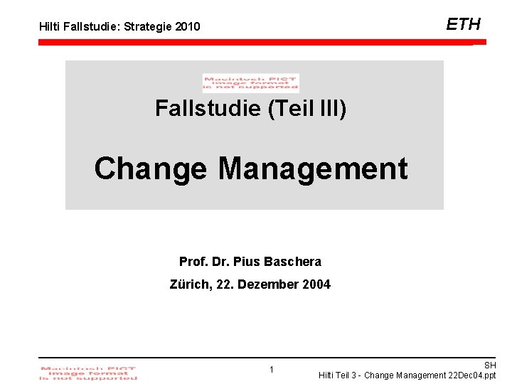 ETH Hilti Fallstudie: Strategie 2010 Fallstudie (Teil III) Change Management Prof. Dr. Pius Baschera