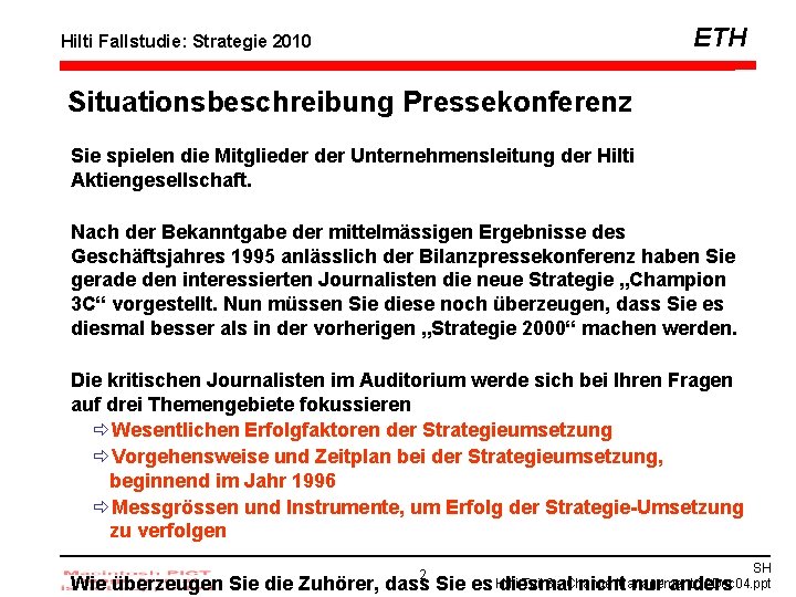 ETH Hilti Fallstudie: Strategie 2010 Situationsbeschreibung Pressekonferenz Sie spielen die Mitglieder Unternehmensleitung der Hilti