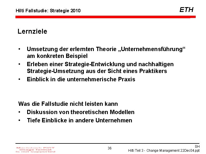 ETH Hilti Fallstudie: Strategie 2010 Lernziele • • • Umsetzung der erlernten Theorie „Unternehmensführung“