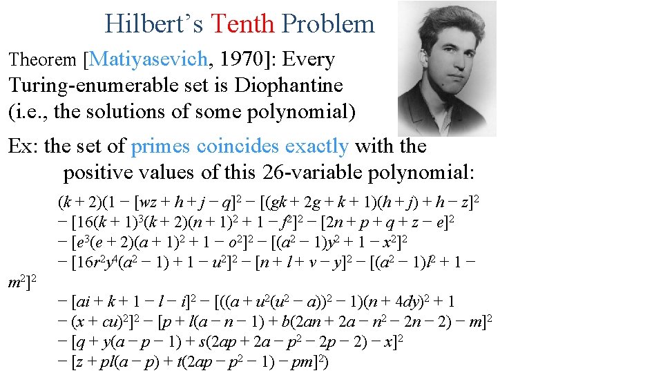 Hilbert’s Tenth Problem Theorem [Matiyasevich, 1970]: Every Turing-enumerable set is Diophantine (i. e. ,