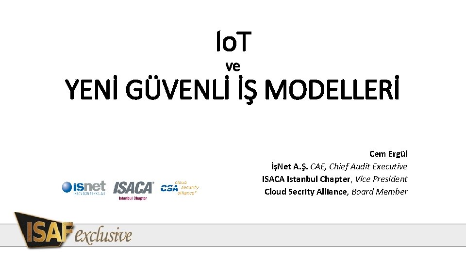 Io. T ve YENİ GÜVENLİ İŞ MODELLERİ Cem Ergül İşNet A. Ş. CAE, Chief Io. T ve YENİ GÜVENLİ İŞ MODELLERİ Cem Ergül İşNet A. Ş. CAE, Chief