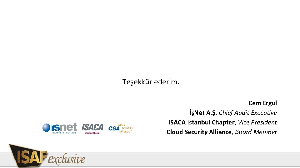 Teşekkür ederim. Cem Ergul İşNet A. Ş. Chief Audit Executive ISACA Istanbul Chapter, Vice Teşekkür ederim. Cem Ergul İşNet A. Ş. Chief Audit Executive ISACA Istanbul Chapter, Vice