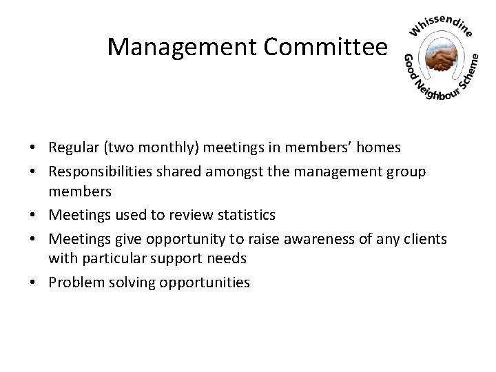 Management Committee • Regular (two monthly) meetings in members’ homes • Responsibilities shared amongst