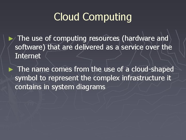 Cloud Computing ► The use of computing resources (hardware and software) that are delivered