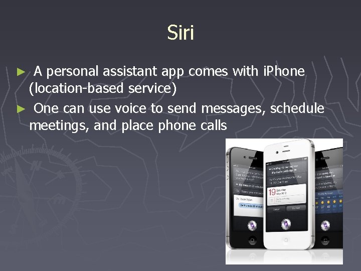 Siri A personal assistant app comes with i. Phone (location-based service) ► One can