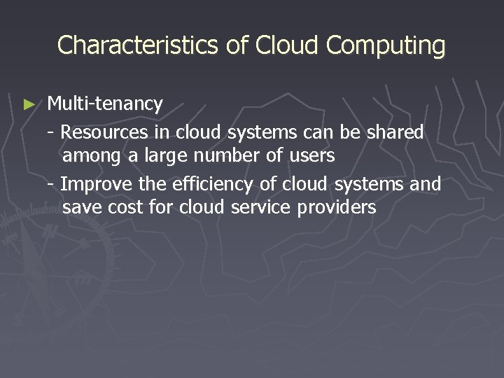 Characteristics of Cloud Computing ► Multi-tenancy - Resources in cloud systems can be shared