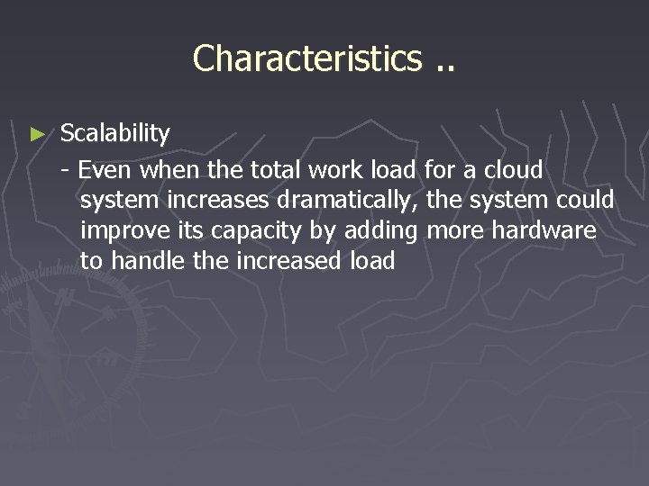 Characteristics. . ► Scalability - Even when the total work load for a cloud
