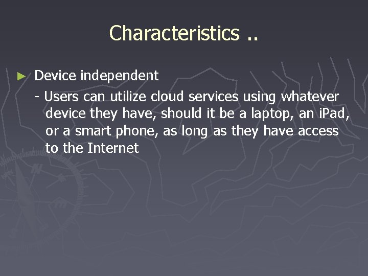 Characteristics. . ► Device independent - Users can utilize cloud services using whatever device