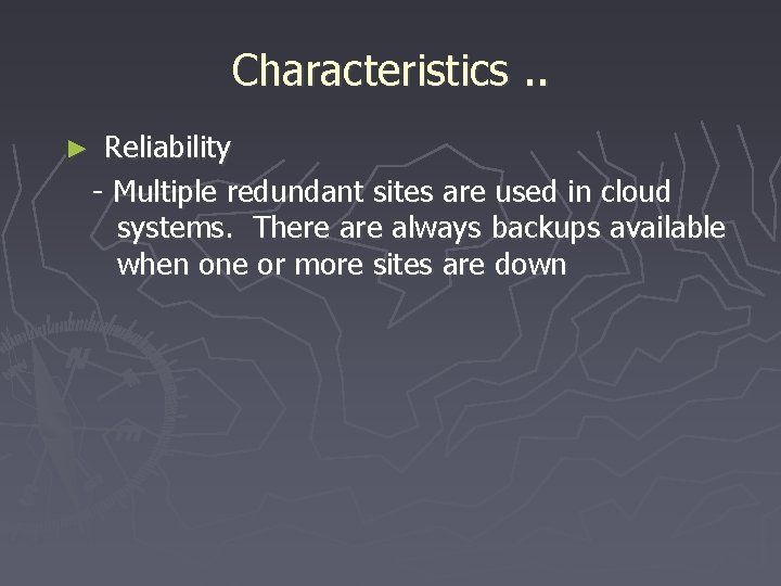 Characteristics. . ► Reliability - Multiple redundant sites are used in cloud systems. There