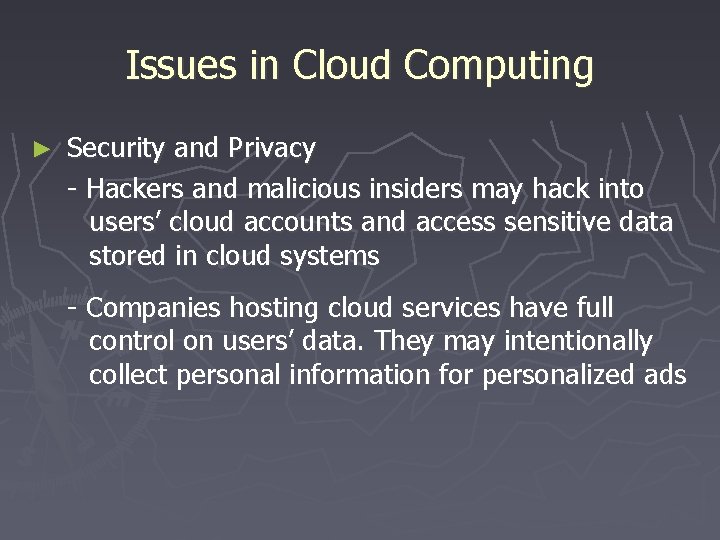 Issues in Cloud Computing ► Security and Privacy - Hackers and malicious insiders may
