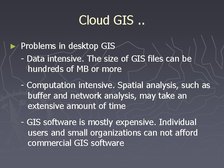 Cloud GIS. . ► Problems in desktop GIS - Data intensive. The size of