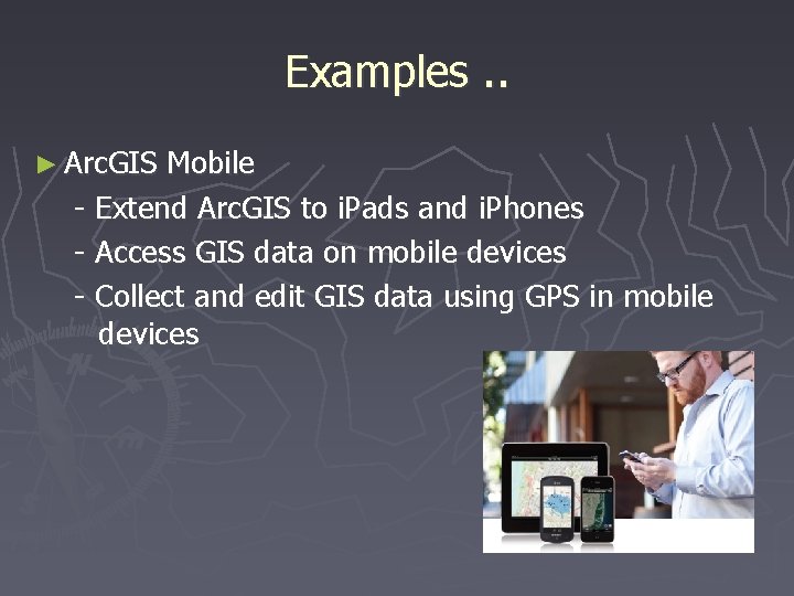 Examples. . ► Arc. GIS Mobile - Extend Arc. GIS to i. Pads and