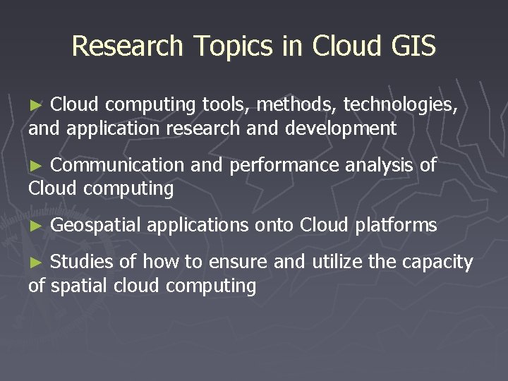 Research Topics in Cloud GIS Cloud computing tools, methods, technologies, and application research and