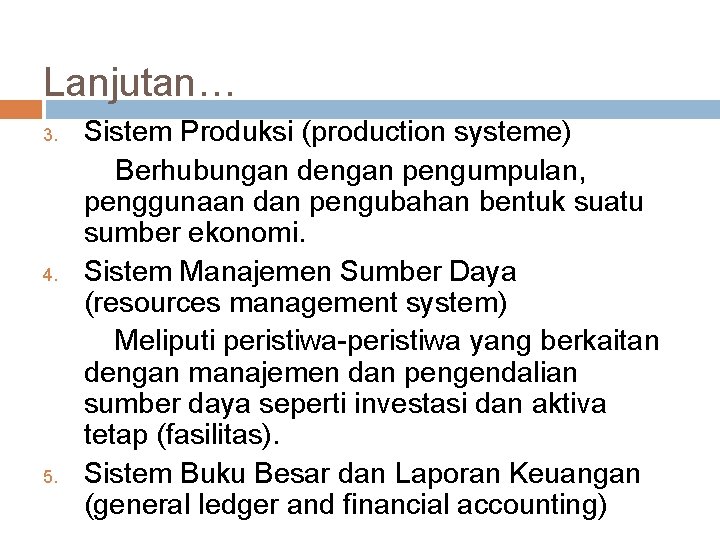 Lanjutan… 3. 4. 5. Sistem Produksi (production systeme) Berhubungan dengan pengumpulan, penggunaan dan pengubahan