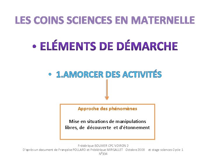 LES COINS SCIENCES EN MATERNELLE • 1. AMORCER DES ACTIVITÉS Approche des phénomènes Mise
