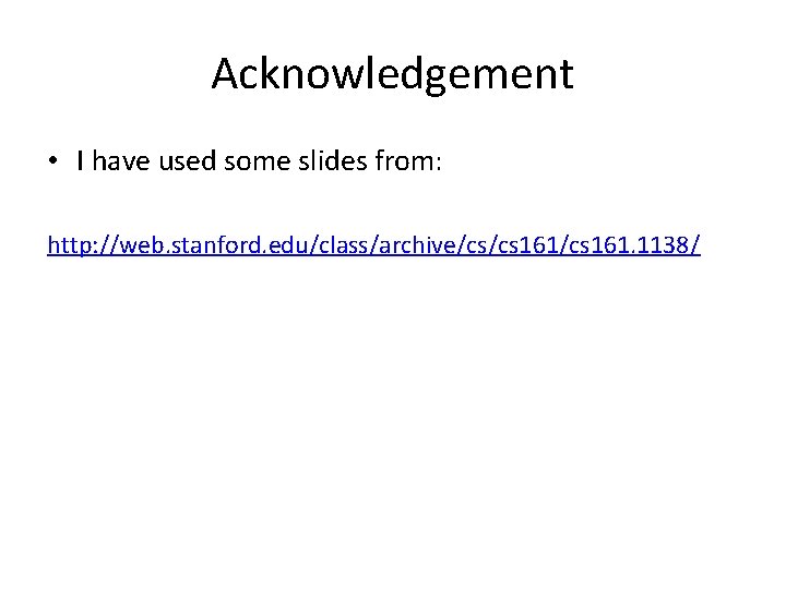 Acknowledgement • I have used some slides from: http: //web. stanford. edu/class/archive/cs/cs 161. 1138/