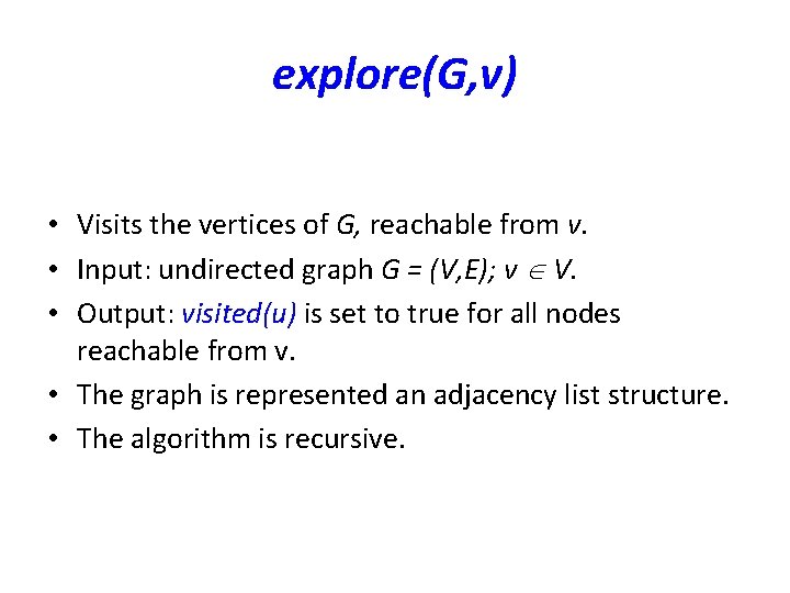 explore(G, v) • Visits the vertices of G, reachable from v. • Input: undirected