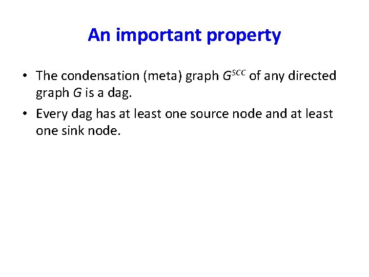 An important property • The condensation (meta) graph GSCC of any directed graph G