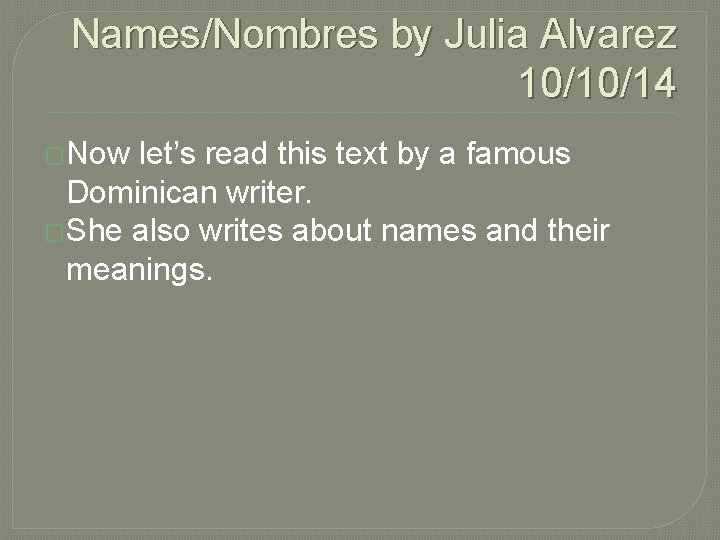 Names/Nombres by Julia Alvarez 10/10/14 �Now let’s read this text by a famous Dominican