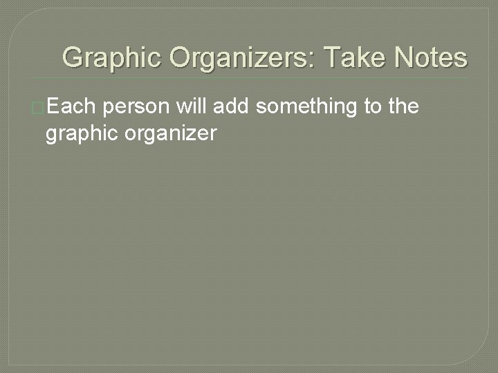 Graphic Organizers: Take Notes �Each person will add something to the graphic organizer 