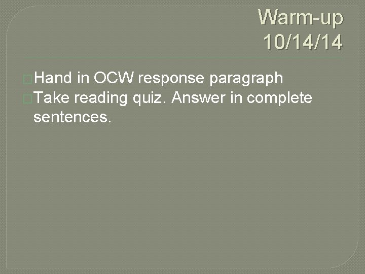 Warm-up 10/14/14 �Hand in OCW response paragraph �Take reading quiz. Answer in complete sentences.