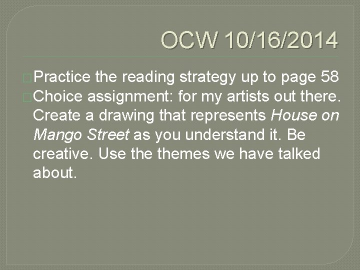 OCW 10/16/2014 �Practice the reading strategy up to page 58 �Choice assignment: for my