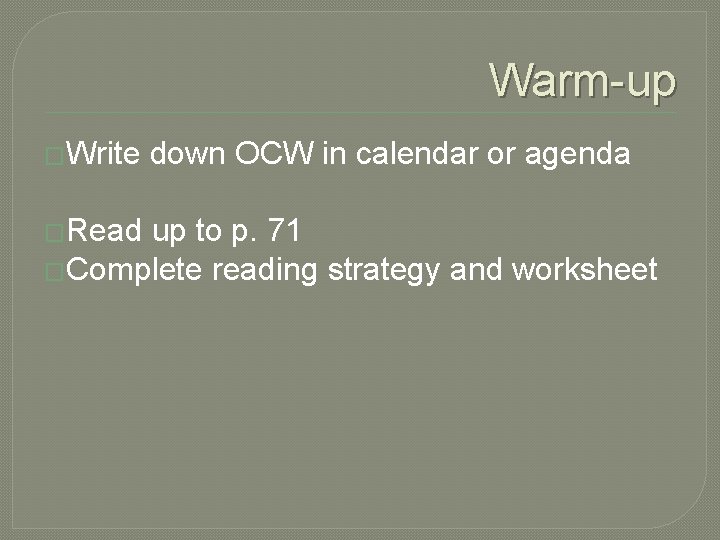 Warm-up �Write �Read down OCW in calendar or agenda up to p. 71 �Complete