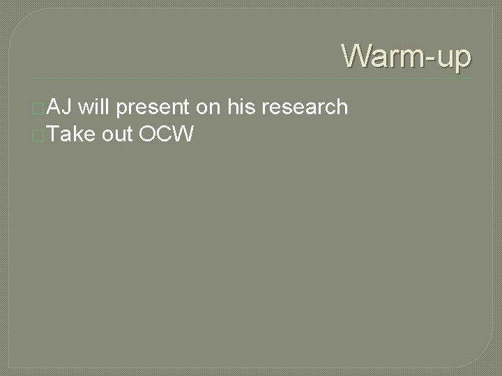 Warm-up �AJ will present on his research �Take out OCW 