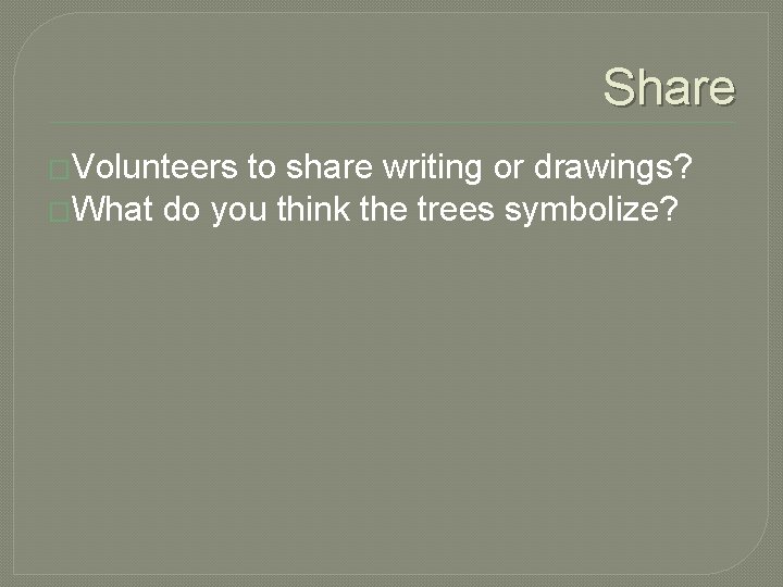 Share �Volunteers to share writing or drawings? �What do you think the trees symbolize?