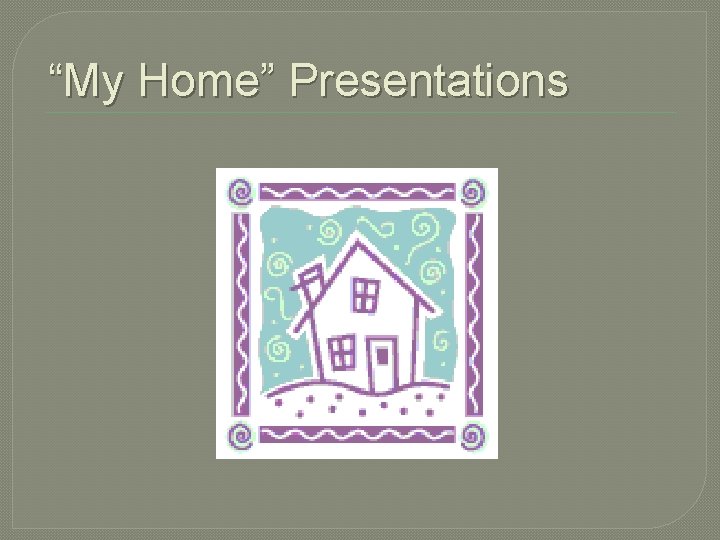 “My Home” Presentations 