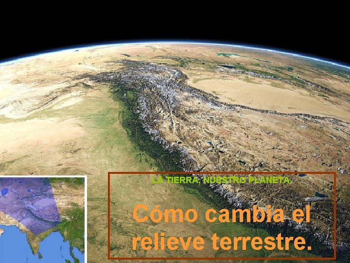 LA TIERRA, NUESTRO PLANETA. Cómo cambia el relieve terrestre. 
