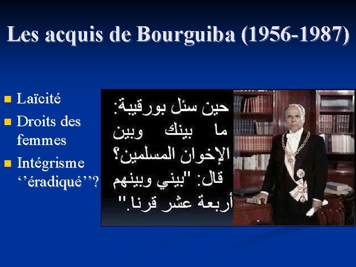 Les acquis de Bourguiba (1956 -1987) Laïcité n Droits des femmes n Intégrisme ‘’éradiqué’’?