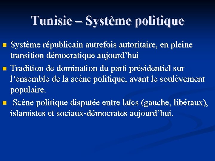 Tunisie – Système politique n n n Système républicain autrefois autoritaire, en pleine transition