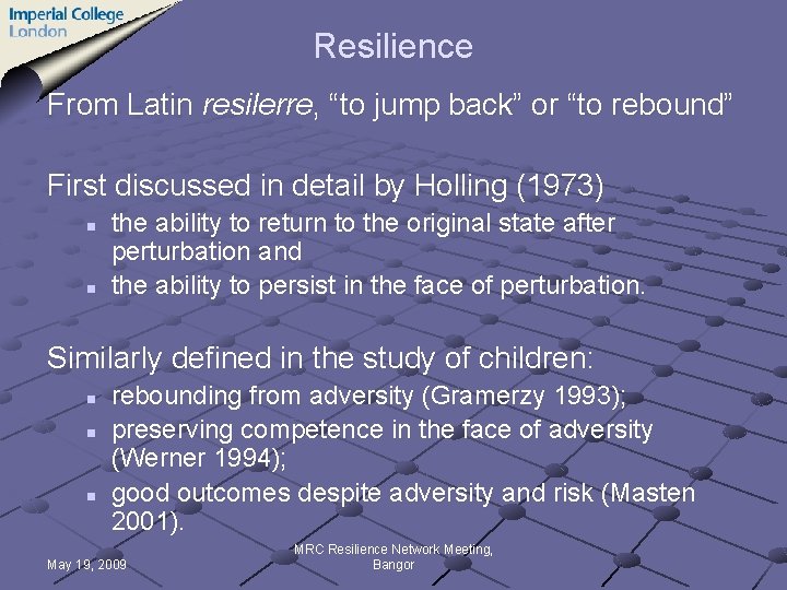 Resilience From Latin resilerre, “to jump back” or “to rebound” First discussed in detail