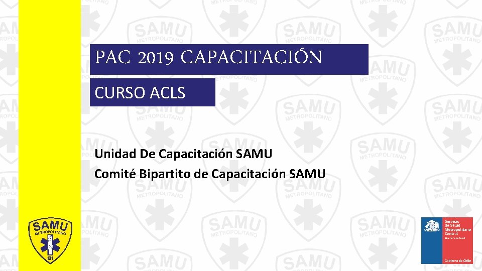 PAC 2019 CAPACITACIÓN CURSO ACLS Unidad De Capacitación SAMU Comité Bipartito de Capacitación SAMU